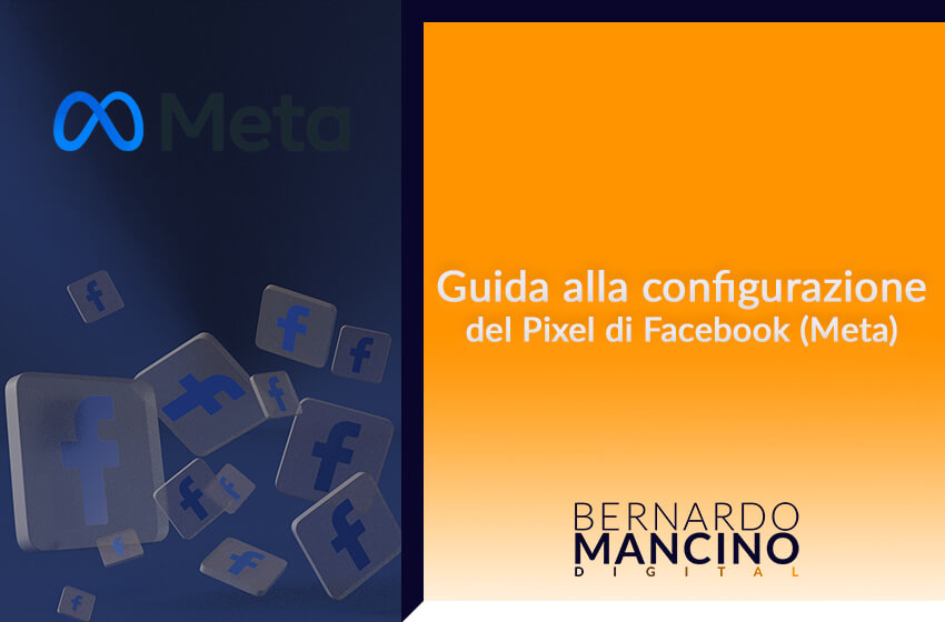 Pixel di Facebook - Meta - Guida alla Configurazione - Bernardo Mancino